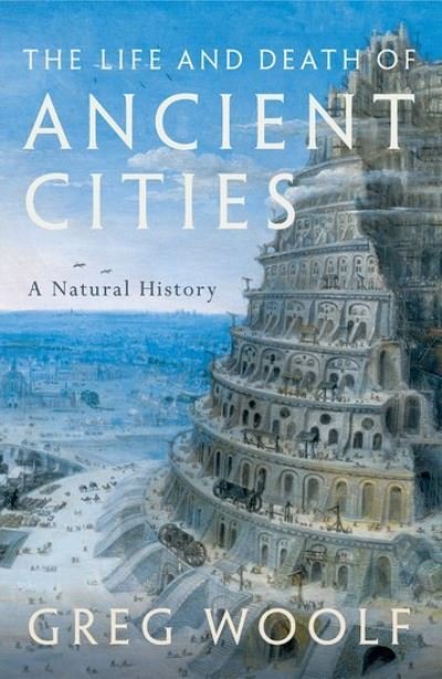 Cover for Woolf, Greg (Director, Institute of Classical Studies, Director, Institute of Classical Studies, University of London) · The Life and Death of Ancient Cities: A Natural History (Paperback Bog) (2022)