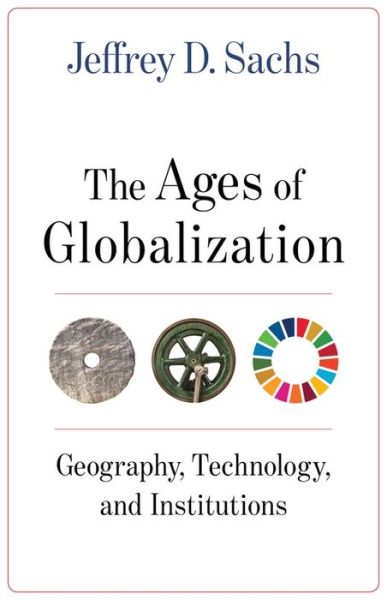 Cover for Jeffrey D. Sachs · The Ages of Globalization: Geography, Technology, and Institutions (Hardcover Book) (2020)