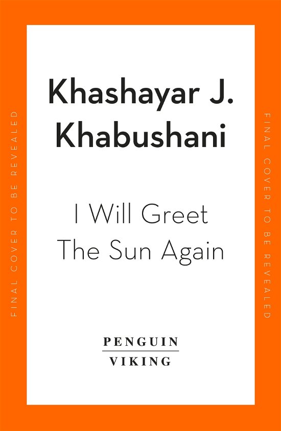 I Will Greet the Sun Again: 'Exquisite, heart-breaking, incredibly beautiful' Caleb Azumah Nelson - Khashayar J. Khabushani - Böcker - Penguin Books Ltd - 9780241514740 - 11 juli 2024