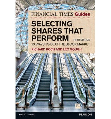 Financial Times Guide to Selecting Shares that Perform, The: 10 ways to beat the stock market - The FT Guides - Richard Koch - Böcker - Pearson Education Limited - 9780273786740 - 13 februari 2014