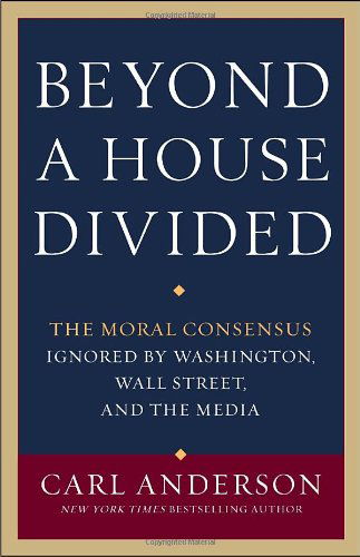 Cover for Carl Anderson · Beyond a House Divided: The Moral Consensus Ignored by Washington, Wall Street, and the Media (Paperback Book) (2010)