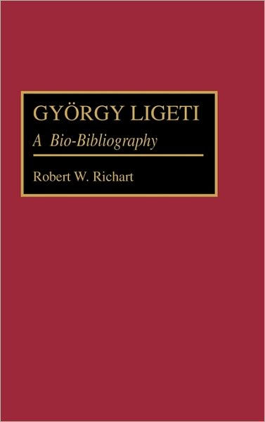 Cover for Robert Richart · Gyorgy Ligeti: A Bio-Bibliography - Bio-Bibliographies in Music (Hardcover Book) [Annotated edition] (1990)