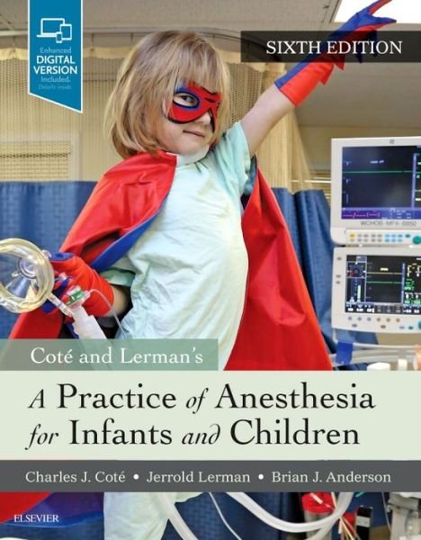 Cover for Cote, Charles J. (Professor of Anaesthesia, Harvard Medical School; Director of Clinical Research, Division of Pediatric Anesthesia, MassGeneral Hospital for Children; Department of Anesthesia and Critical Care, Massachusetts General Hospital, Boston, MA) · A Practice of Anesthesia for Infants and Children (Hardcover bog) (2018)