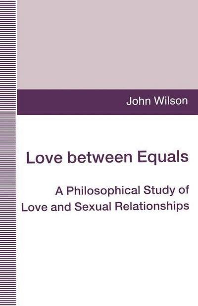 Cover for John Wilson · Love between Equals: A Philosophical Study of Love and Sexual Relationships (Paperback Book) [1995 edition] (1995)
