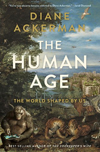 Cover for Diane Ackerman · The Human Age - The World Shaped by Us (Hardcover Book) (2014)