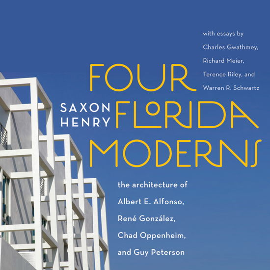 Cover for Saxon Henry · Four Florida Moderns: The Architecture of Alberto Alfonso, Rene Gonzalez, Chad Oppenheim, and Guy Peterson (Hardcover Book) (2010)