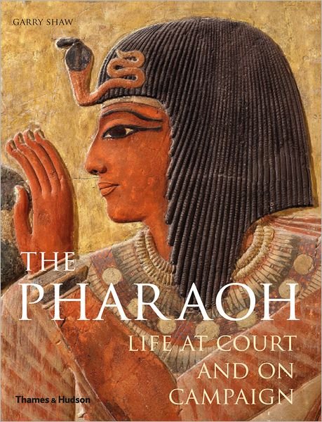 Cover for Garry J. Shaw · The Pharaoh: Life at Court and on Campaign (Gebundenes Buch) (2012)