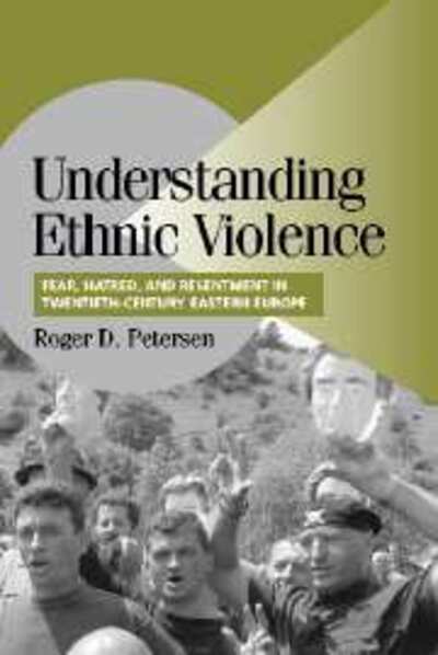 Cover for Petersen, Roger D. (Massachusetts Institute of Technology) · Understanding Ethnic Violence: Fear, Hatred, and Resentment in Twentieth-Century Eastern Europe - Cambridge Studies in Comparative Politics (Paperback Book) (2002)
