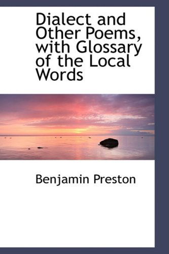 Dialect and Other Poems, with Glossary of the Local Words - Benjamin Preston - Books - BiblioLife - 9780554470740 - August 21, 2008