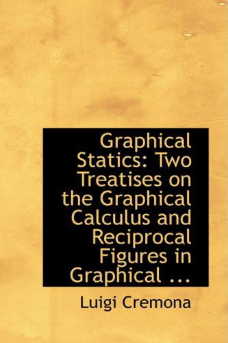 Cover for Luigi Cremona · Graphical Statics: Two Treatises on the Graphical Calculus and Reciprocal Figures in Graphical ... (Paperback Book) (2008)