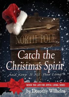 Cover for Dorothy Wilhelm · Catch the Christmas Spirit: and Keep It All Year Long (Paperback Book) (2014)