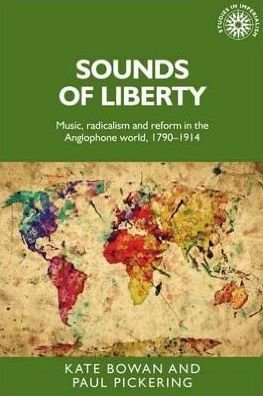 Sounds of Liberty: Music, Radicalism and Reform in the Anglophone World, 1790–1914 - Studies in Imperialism - Kate Bowan - Livros - Manchester University Press - 9780719082740 - 10 de agosto de 2017