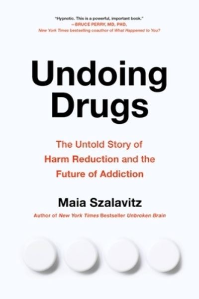 Cover for Maia Szalavitz · Undoing Drugs: How Harm Reduction is Changing the Future of Drugs and Addiction (Paperback Book) (2022)