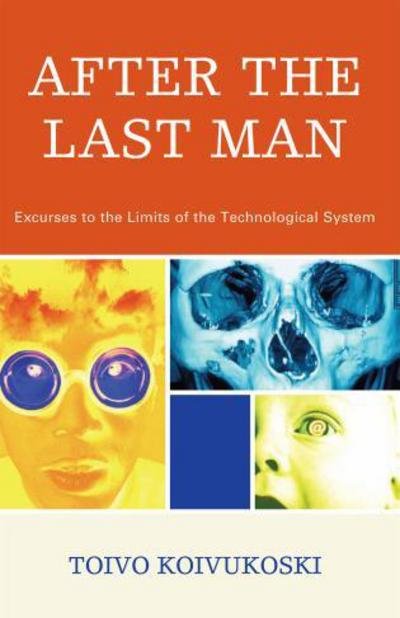 Cover for Toivo Koivukoski · After the Last Man: Excurses to the Limits of the Technological System (Hardcover bog) (2008)