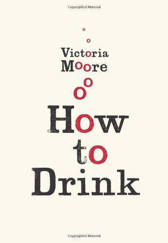 Cover for Victoria Moore · How to Drink (Hardcover Book) (2009)