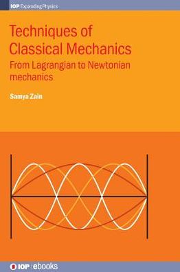 Cover for Zain, Samya Bano (Susquehanna University) · Techniques of Classical Mechanics: From Lagrangian to Newtonian mechanics - IOP Expanding Physics (Hardcover Book) (2019)