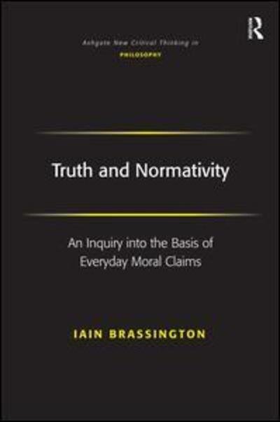 Cover for Iain Brassington · Truth and Normativity: An Inquiry into the Basis of Everyday Moral Claims - Ashgate New Critical Thinking in Philosophy (Hardcover bog) (2007)
