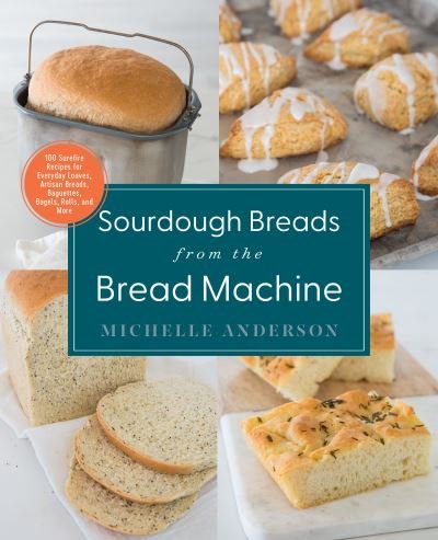 Cover for Michelle Anderson · Sourdough Breads from the Bread Machine: 100 Surefire Recipes for Everyday Loaves, Artisan Breads, Baguettes, Bagels, Rolls, and More (Taschenbuch) (2022)