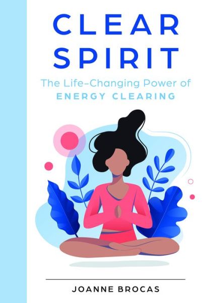 Cover for Joanne Brocas · Clear Spirit: The Life-Changing Power of Energy Clearing (Hardcover Book) (2022)