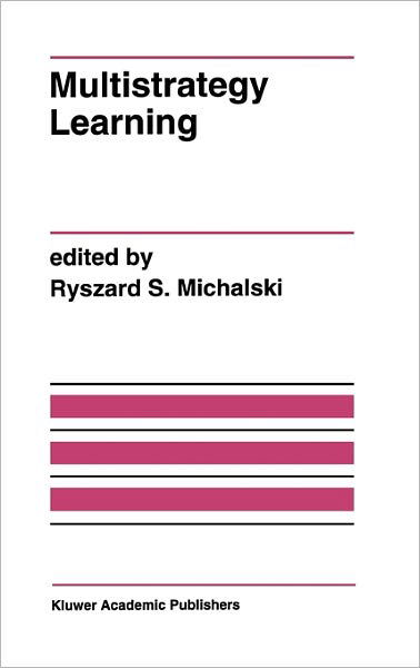 Cover for Ryszard S Michalski · Multistrategy Learning: a Special Issue of Machine Learning - the Springer International Series in Engineering and Computer Science (Hardcover bog) [Reprinted from Machine Learning, 11:2-3, 1993 edition] (1993)