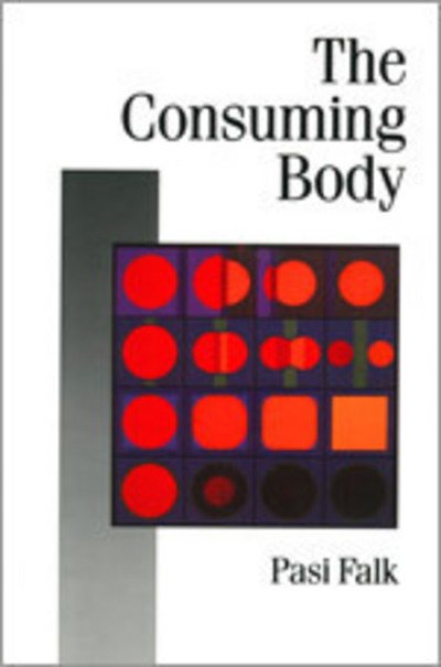 Cover for Pasi Falk · The Consuming Body - Published in association with Theory, Culture &amp; Society (Paperback Book) (1994)