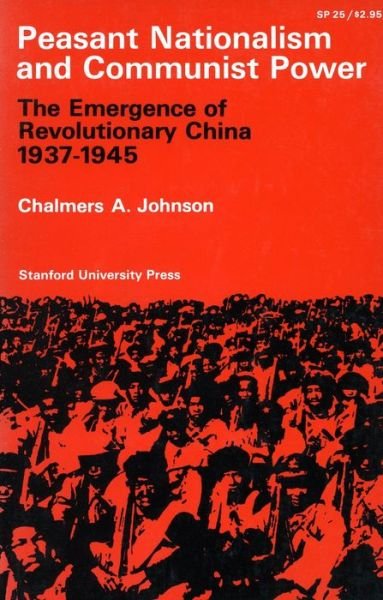 Peasant Nationalism and Communist Power: The Emergence of Revolutionary China, 1937-1945 - Chalmers A. Johnson - Livres - Stanford University Press - 9780804700740 - 1 juin 1962