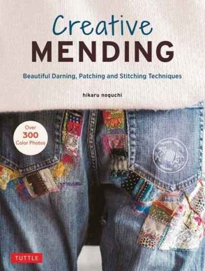 Creative Mending: Beautiful Darning, Patching and Stitching Techniques (Over 300 color photos) - Hikaru Noguchi - Bücher - Tuttle Publishing - 9780804854740 - 8. März 2022