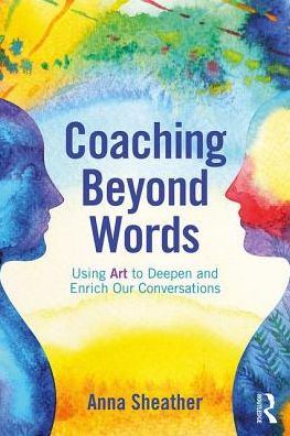 Cover for Anna Sheather · Coaching Beyond Words: Using Art to Deepen and Enrich Our Conversations (Paperback Book) (2019)