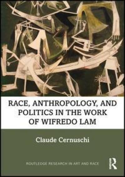 Cover for Claude Cernuschi · Race, Anthropology, and Politics in the Work of Wifredo Lam - Routledge Research in Art and Race (Hardcover Book) (2019)