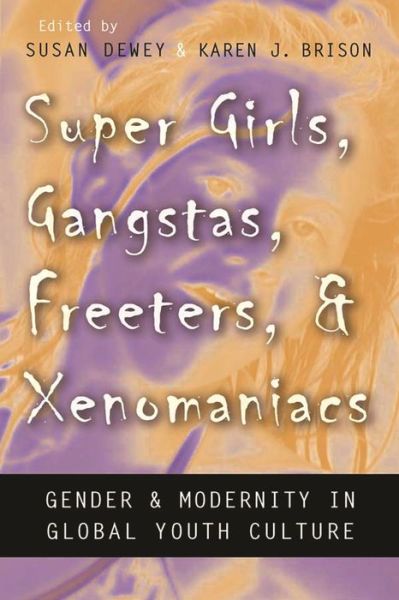 Cover for Susan Dewey · Super Girls, Gangstas, Freeters, and Xenomaniacs: Gender and Modernity in Global Youth Culture - Gender and Globalization (Hardcover Book) (2012)