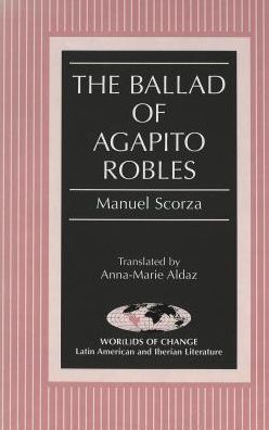 Cover for Manuel Scorza · The Ballad of Agapito Robles: Translated by Anna-Marie Aldaz - Wor (L)Ds of Change: Latin American and Iberian Literature (Hardcover Book) [size L] (1999)