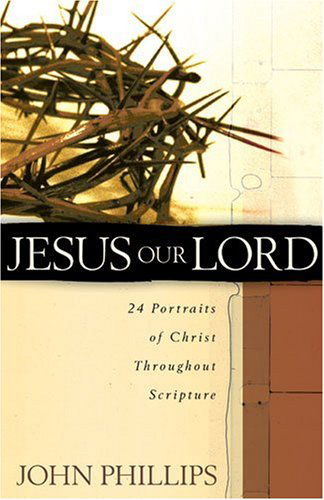 Cover for John Phillips · Jesus Our Lord – 24 Portraits of Christ Throughout Scripture (Paperback Book) [First edition] (2007)