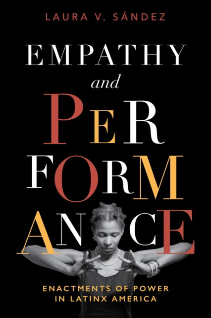 Empathy and Performance: Enactments of Power in Latinx America - Performing Latin American and Caribbean Identities - Laura V. Sandez - Książki - Vanderbilt University Press - 9780826506740 - 31 lipca 2024
