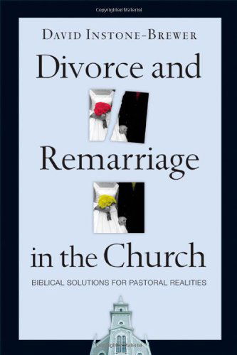 Divorce and Remarriage in the Church: Biblical Solutions for Pastoral Realities - David Instone-brewer - Books - IVP Books - 9780830833740 - October 5, 2006