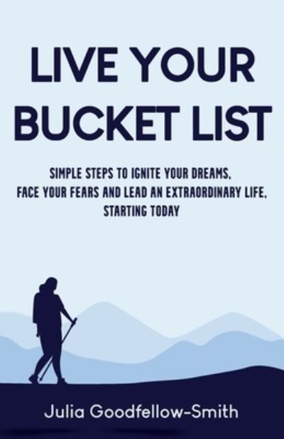 Cover for Julia Goodfellow-Smith · Live Your Bucket List: Simple Steps to Ignite Your Dreams, Face Your Fears and Lead an Extraordinary Life, Starting Today (Paperback Book) (2021)