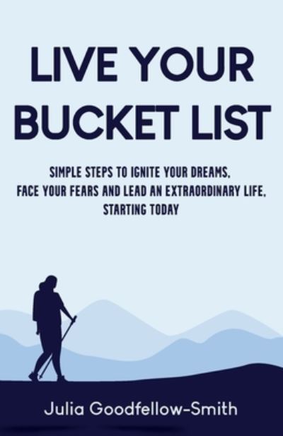 Cover for Julia Goodfellow-Smith · Live Your Bucket List: Simple Steps to Ignite Your Dreams, Face Your Fears and Lead an Extraordinary Life, Starting Today (Pocketbok) (2021)