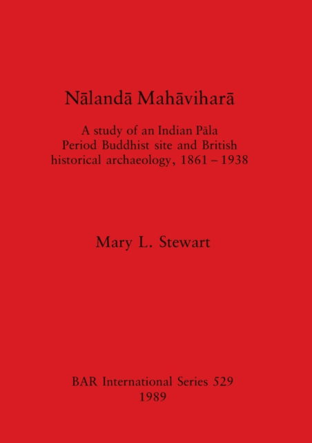 Cover for Mary L. Stewart · Nalanda Mahavihara : A study of an Indian Pala Period Buddhist site and British historical archaeology, 1861 - 1938 (Bok) (1989)