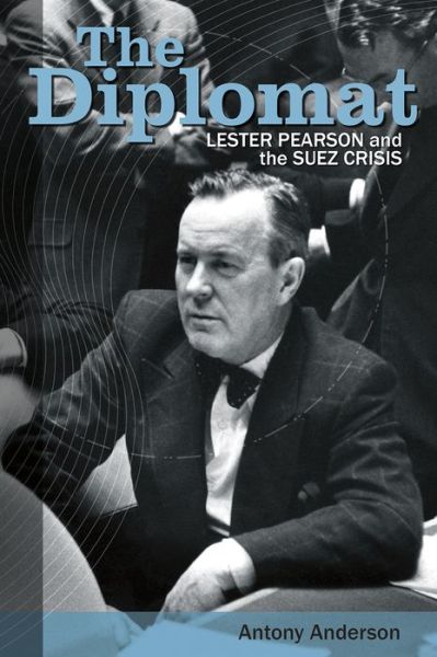 Cover for Antony Anderson · The Diplomat: Lester Pearson and the Suez Crisis (Hardcover Book) (2015)