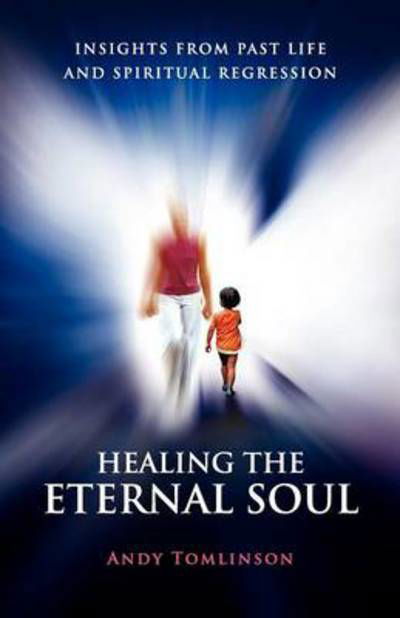 Cover for Andy Tomlinson · Healing the Eternal Soul: Insights from Past Life and Spiritual Regression (Paperback Book) (2012)