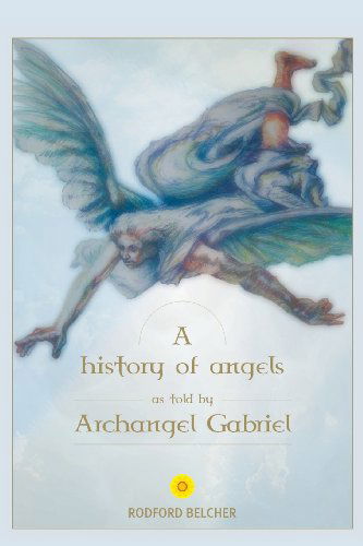 Cover for Rodford Belcher · A History of Angels As Told by Archangel Gabriel (The Gabriel Trilogy) (Volume 1) (Paperback Book) (2014)