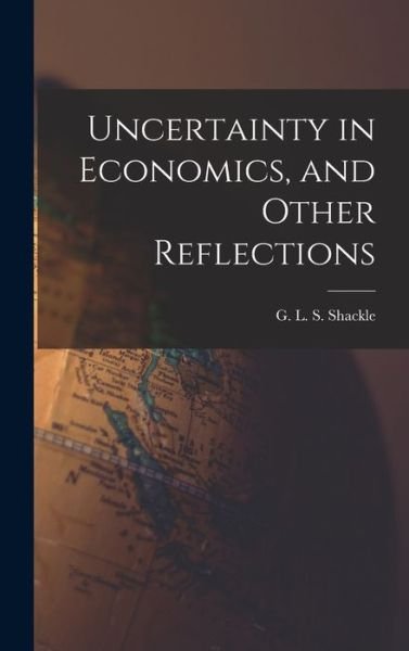 Uncertainty in Economics, and Other Reflections - G L S (George Lennox Shar Shackle - Boeken - Hassell Street Press - 9781013743740 - 9 september 2021