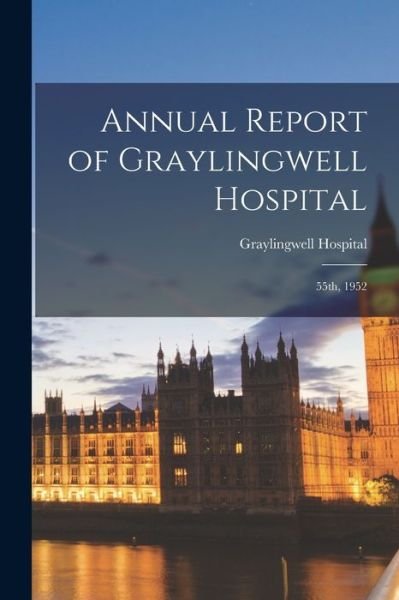 Annual Report of Graylingwell Hospital - En Graylingwell Hospital (Chichester - Bücher - Hassell Street Press - 9781014098740 - 9. September 2021