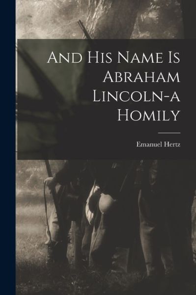 Cover for Emanuel 1870-1940 Hertz · And His Name is Abraham Lincoln-a Homily (Paperback Book) (2021)