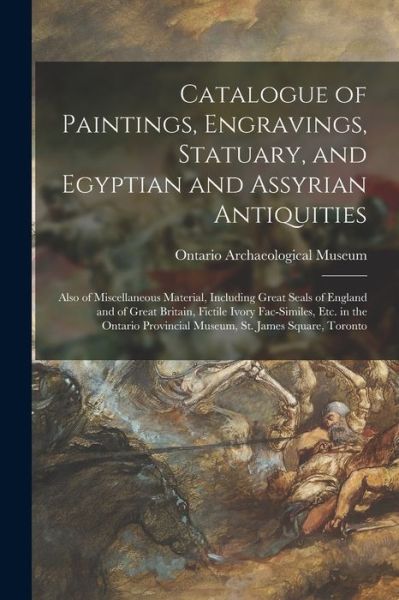 Cover for Ontario Archaeological Museum (Toronto) · Catalogue of Paintings, Engravings, Statuary, and Egyptian and Assyrian Antiquities [microform] (Paperback Book) (2021)