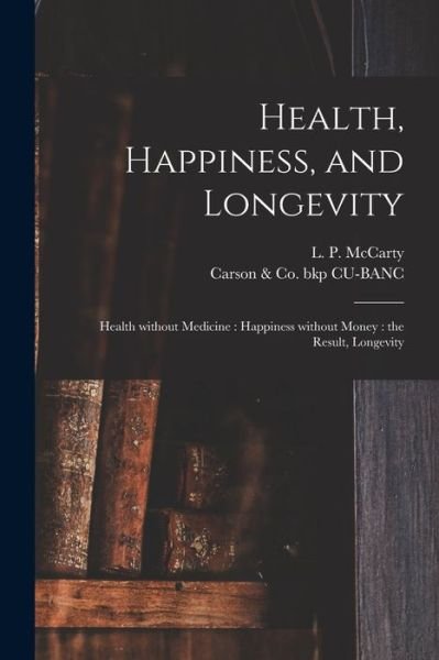 Cover for L P (Louis Philippe) 1826 McCarty · Health, Happiness, and Longevity: Health Without Medicine: Happiness Without Money: the Result, Longevity (Pocketbok) (2021)