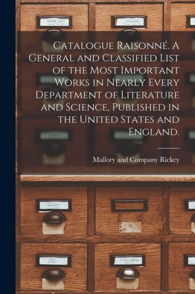 Cover for Mallory And Company Rickey · Catalogue Raisonne. A General and Classified List of the Most Important Works in Nearly Every Department of Literature and Science, Published in the United States and England. (Paperback Book) (2021)