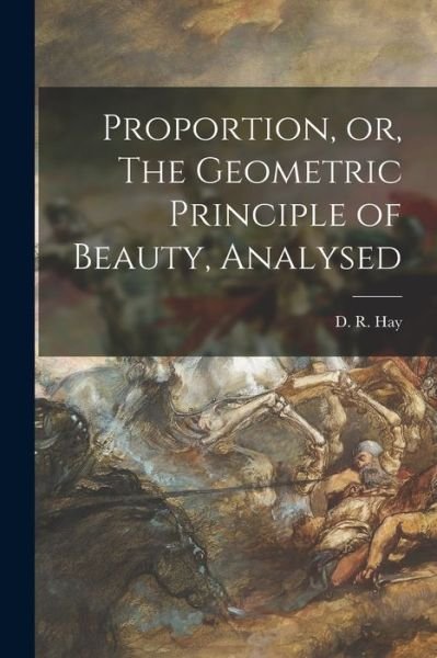 Cover for D R (David Ramsay) 1798-1866 Hay · Proportion, or, The Geometric Principle of Beauty, Analysed (Pocketbok) (2021)