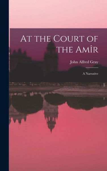 Cover for Gray John Alfred · At the Court of the Amîr (Book) (2022)