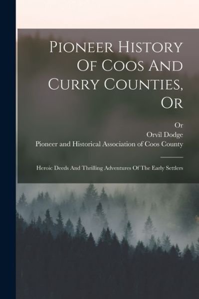 Cover for Orvil Dodge · Pioneer History of Coos and Curry Counties, Or (Bog) (2022)