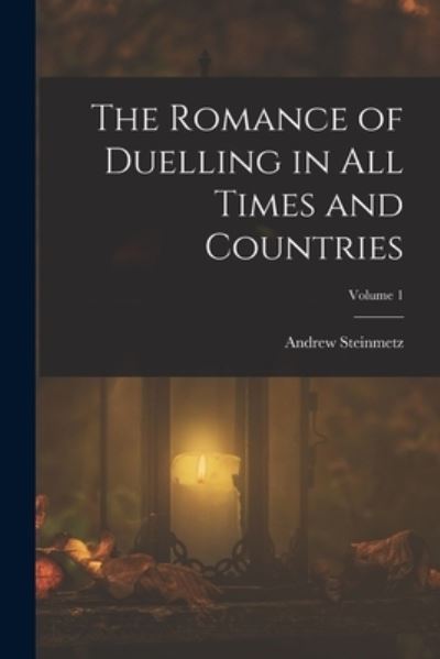 Romance of Duelling in All Times and Countries; Volume 1 - Andrew Steinmetz - Książki - Creative Media Partners, LLC - 9781016487740 - 27 października 2022